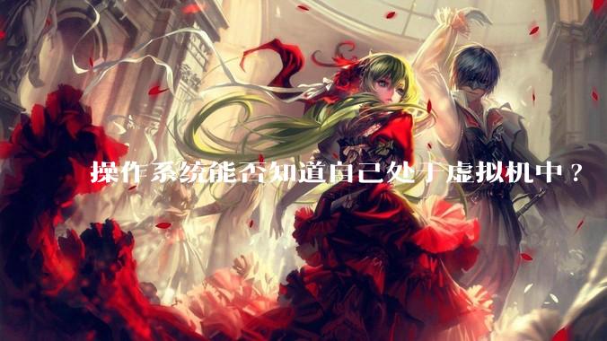 操作系统能否知道自己处于虚拟机中?