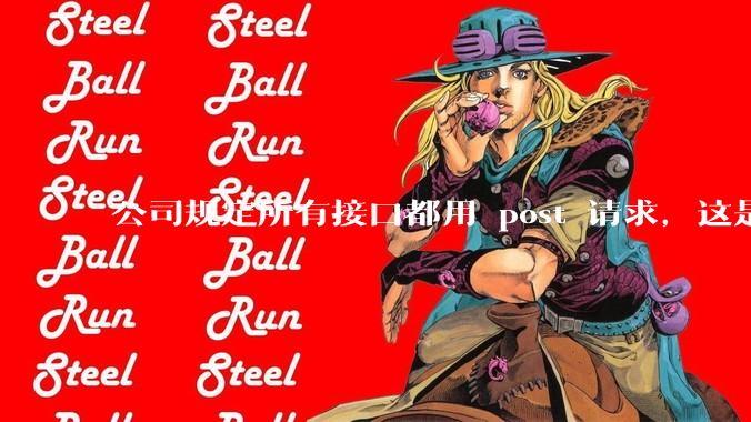 公司规定所有接口都用 post 请求，这是为什么？