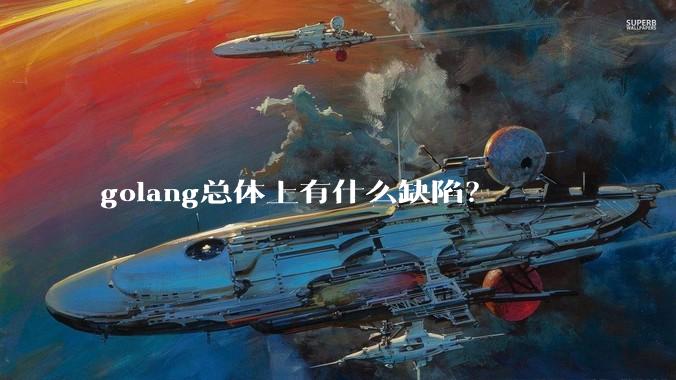 golang总体上有什么缺陷？
