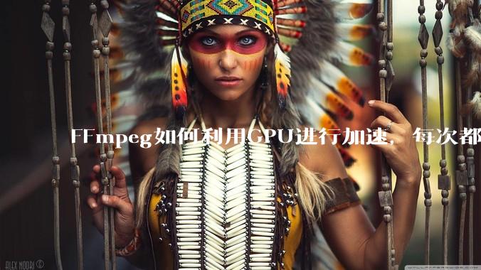 FFmpeg如何利用GPU进行加速，每次都是GPU看戏CPU100%，或者说该说法有根本性错误？