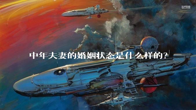 中年夫妻的婚姻状态是什么样的？