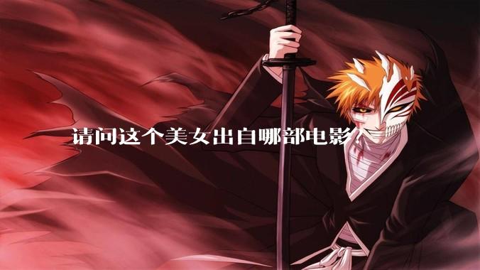 请问这个美女出自哪部电影？