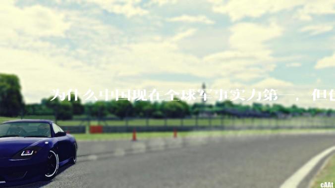 为什么中国现在全球军事实力第一，但包括中国人在内很多人不认可？